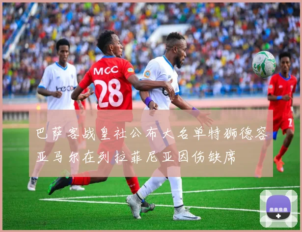 巴萨客战皇社公布大名单特狮德容亚马尔在列拉菲尼亚因伤缺席